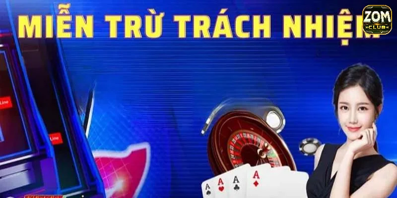 Tìm hiểu chính sách miễn trừ trách nhiệm Zomclub là gì?